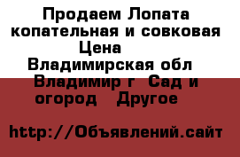 Продаем Лопата копательная и совковая. › Цена ­ 115 - Владимирская обл., Владимир г. Сад и огород » Другое   